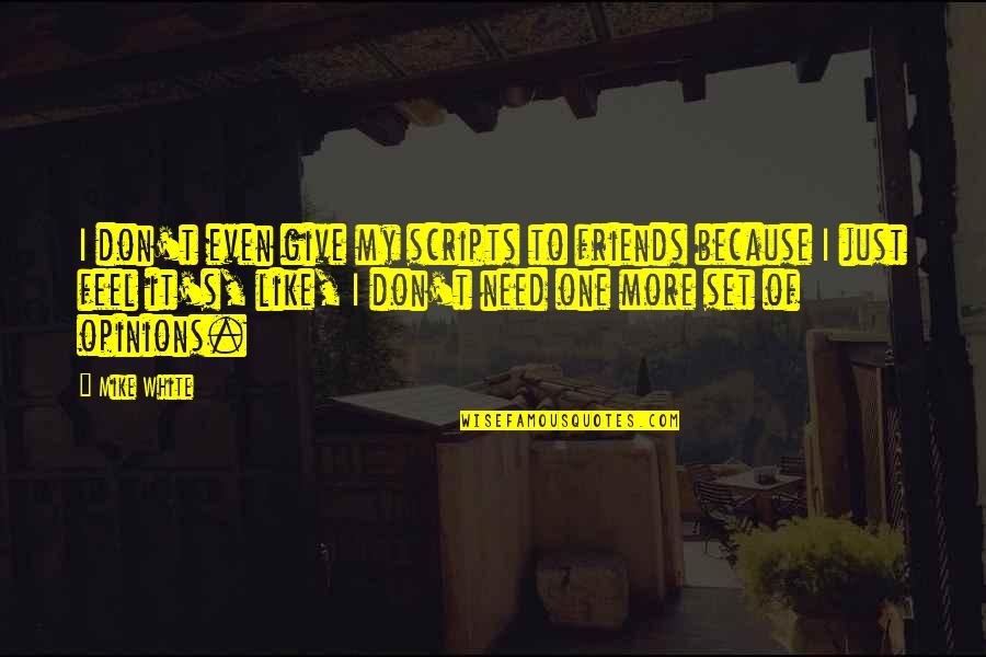 Don Give Up Friends Quotes By Mike White: I don't even give my scripts to friends Don Give Up Friends Quotes By Mike White: I don't even give my scripts to friends