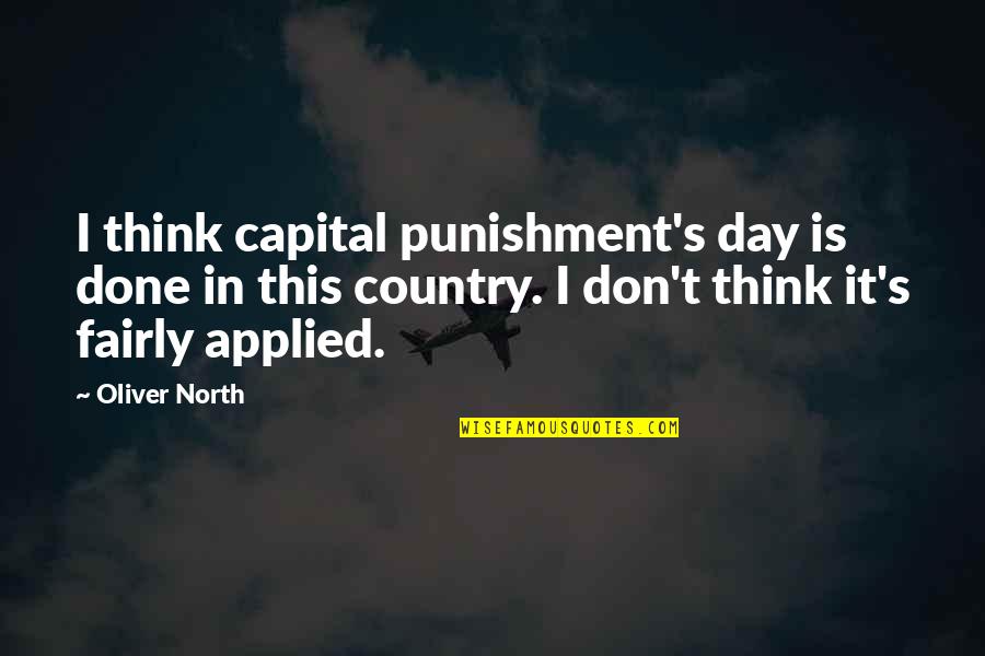 Don Give Up Friends Quotes By Oliver North: I think capital punishment's day is done in Don Give Up Friends Quotes By Oliver North: I think capital punishment's day is done in
