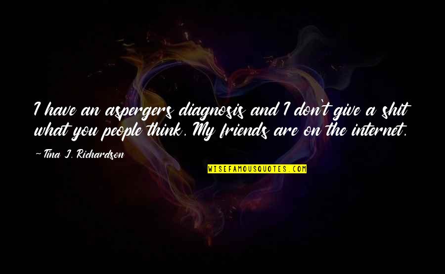 Don Give Up Friends Quotes By Tina J. Richardson: I have an aspergers diagnosis and I don't Don Give Up Friends Quotes By Tina J. Richardson: I have an aspergers diagnosis and I don't