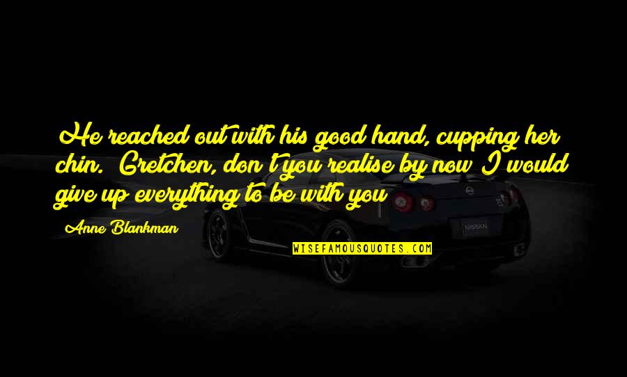 Don Give Up Now Quotes By Anne Blankman: He reached out with his good hand, cupping