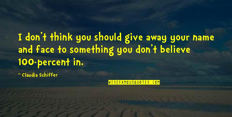 Don Give Up Now Quotes By Claudia Schiffer: I don't think you should give away your