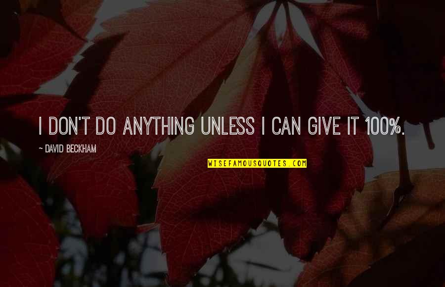 Don Give Up Now Quotes By David Beckham: I don't do anything unless I can give