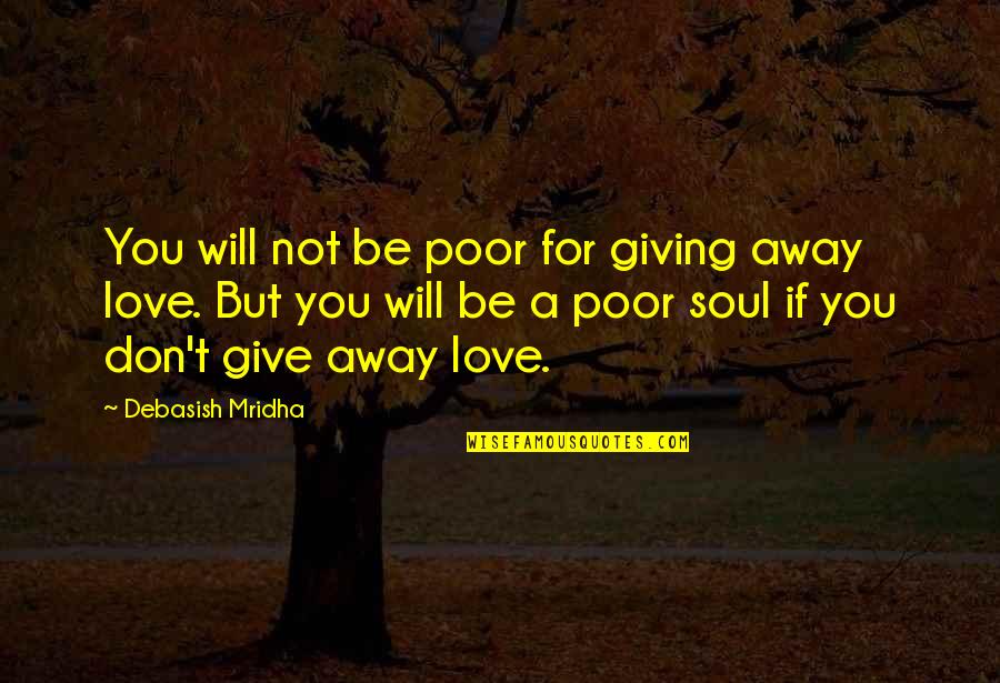 Don Give Up Now Quotes By Debasish Mridha: You will not be poor for giving away
