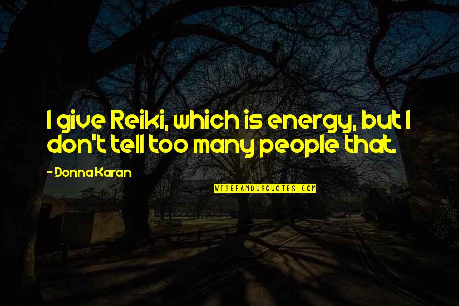 Don Give Up Now Quotes By Donna Karan: I give Reiki, which is energy, but I