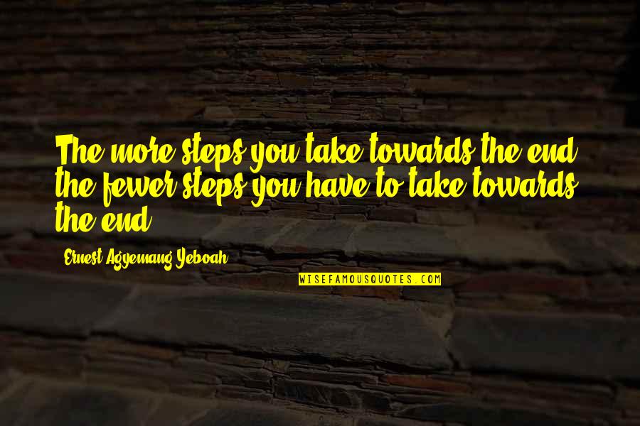 Don Give Up Now Quotes By Ernest Agyemang Yeboah: The more steps you take towards the end,