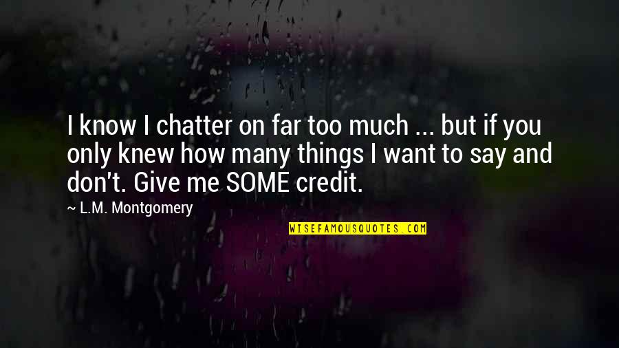 Don Give Up Now Quotes By L.M. Montgomery: I know I chatter on far too much