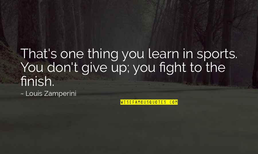 Don Give Up Now Quotes By Louis Zamperini: That's one thing you learn in sports. You