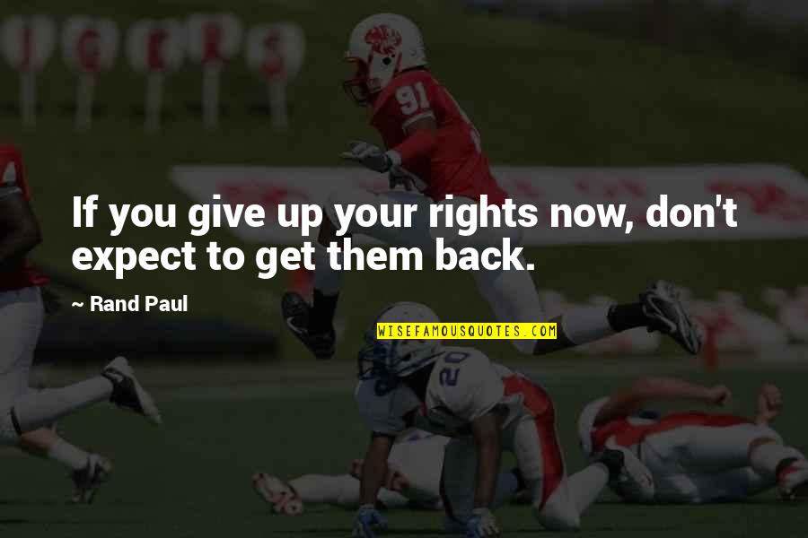 Don Give Up Now Quotes By Rand Paul: If you give up your rights now, don't