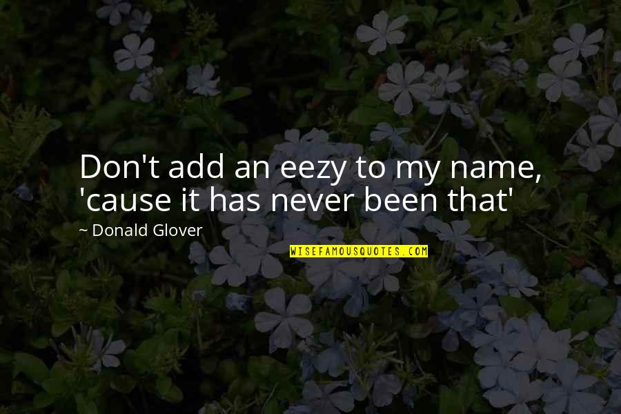 Don Glover Quotes By Donald Glover: Don't add an eezy to my name, 'cause Don Glover Quotes By Donald Glover: Don't add an eezy to my name, 'cause