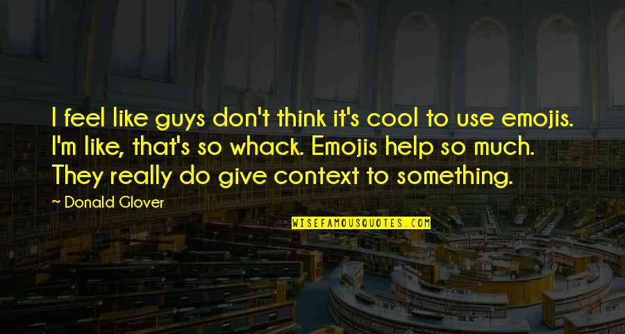 Don Glover Quotes By Donald Glover: I feel like guys don't think it's cool Don Glover Quotes By Donald Glover: I feel like guys don't think it's cool