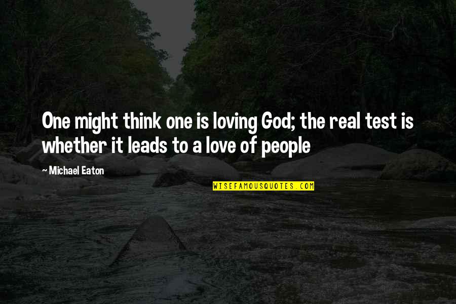 Don Glover Quotes By Michael Eaton: One might think one is loving God; the Don Glover Quotes By Michael Eaton: One might think one is loving God; the