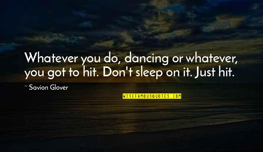 Don Glover Quotes By Savion Glover: Whatever you do, dancing or whatever, you got