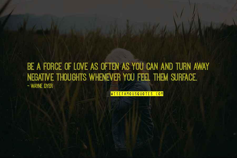 Don Glover Quotes By Wayne Dyer: Be a force of love as often as Don Glover Quotes By Wayne Dyer: Be a force of love as often as