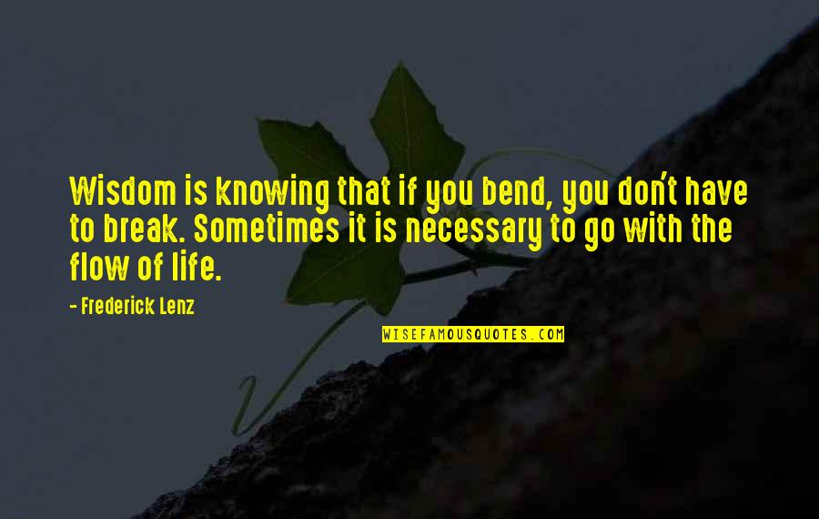 Don Go With The Flow Quotes By Frederick Lenz: Wisdom is knowing that if you bend, you