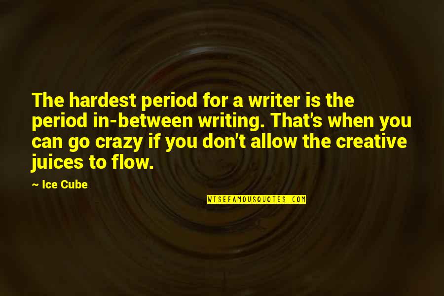 Don Go With The Flow Quotes By Ice Cube: The hardest period for a writer is the