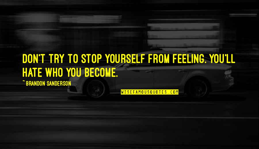 Don Hate Yourself Quotes By Brandon Sanderson: Don't try to stop yourself from feeling. You'll