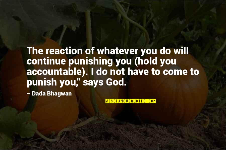 Don Hate Yourself Quotes By Dada Bhagwan: The reaction of whatever you do will continue