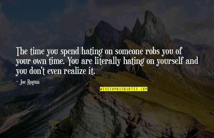 Don Hate Yourself Quotes By Joe Rogan: The time you spend hating on someone robs