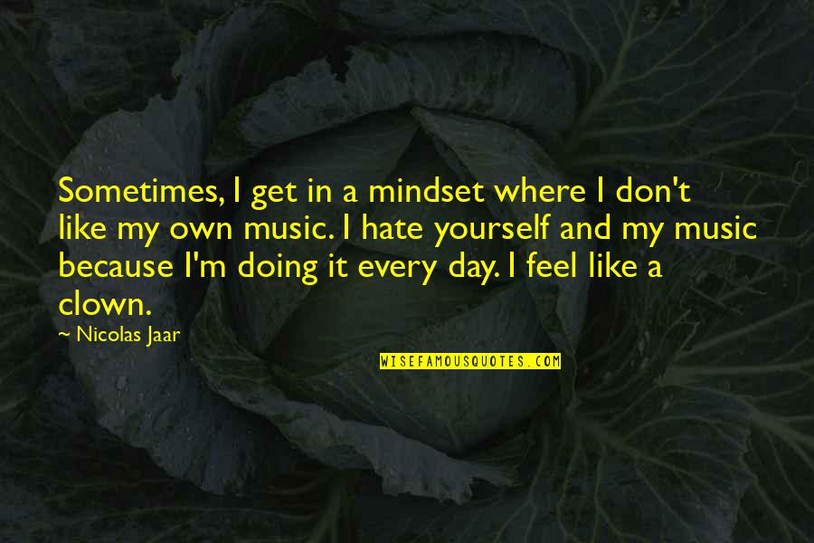 Don Hate Yourself Quotes By Nicolas Jaar: Sometimes, I get in a mindset where I