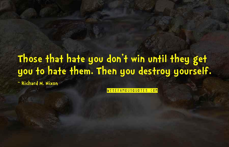 Don Hate Yourself Quotes By Richard M. Nixon: Those that hate you don't win until they