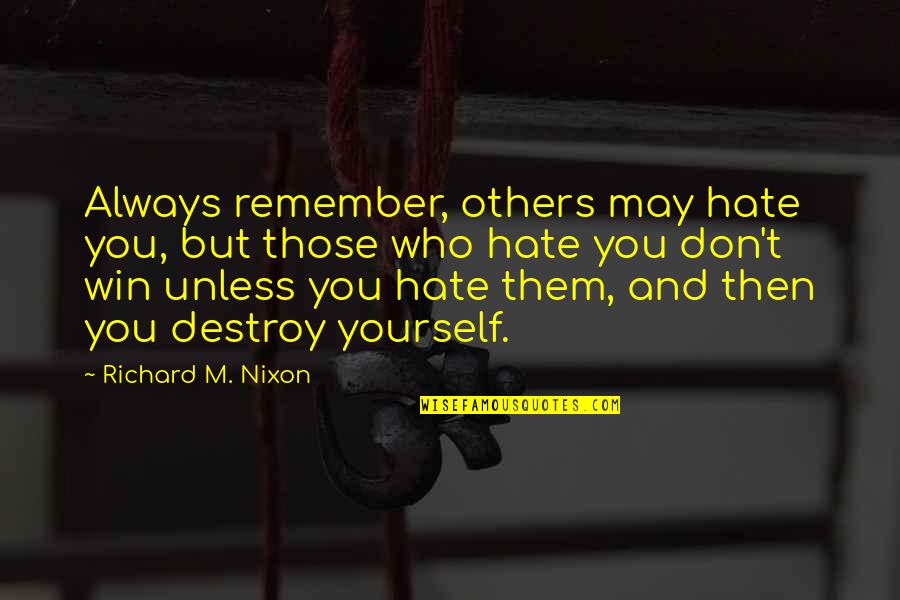 Don Hate Yourself Quotes By Richard M. Nixon: Always remember, others may hate you, but those