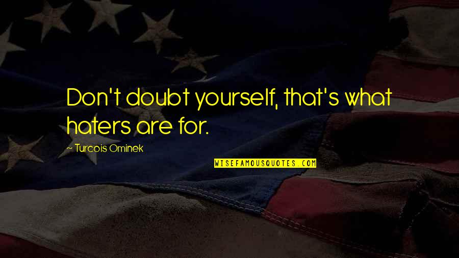 Don Hate Yourself Quotes By Turcois Ominek: Don't doubt yourself, that's what haters are for.