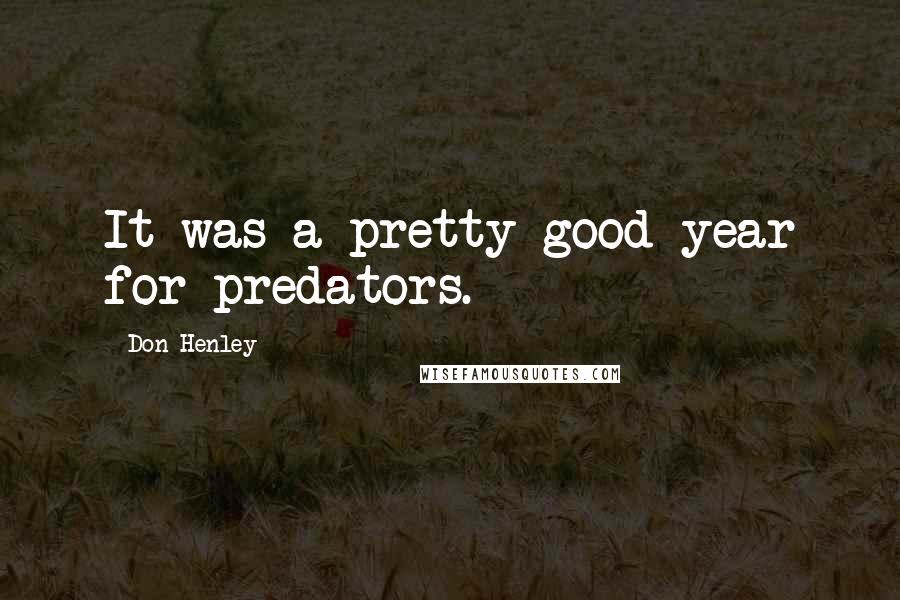 Don Henley quotes: It was a pretty good year for predators.