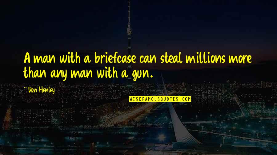 Don Henley Quotes By Don Henley: A man with a briefcase can steal millions