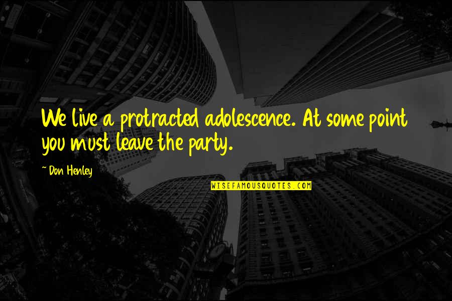 Don Henley Quotes By Don Henley: We live a protracted adolescence. At some point