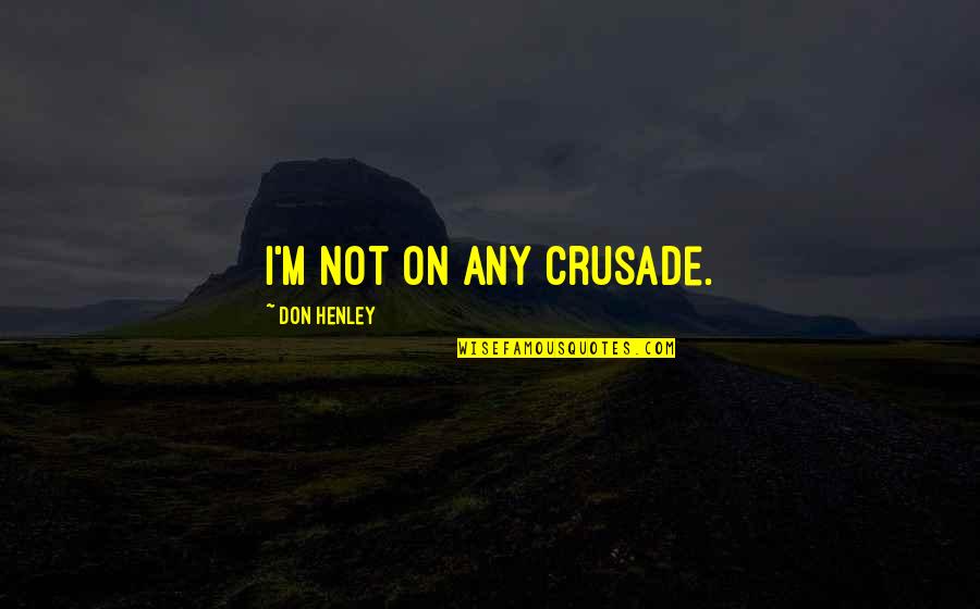 Don Henley Quotes By Don Henley: I'm not on any crusade.