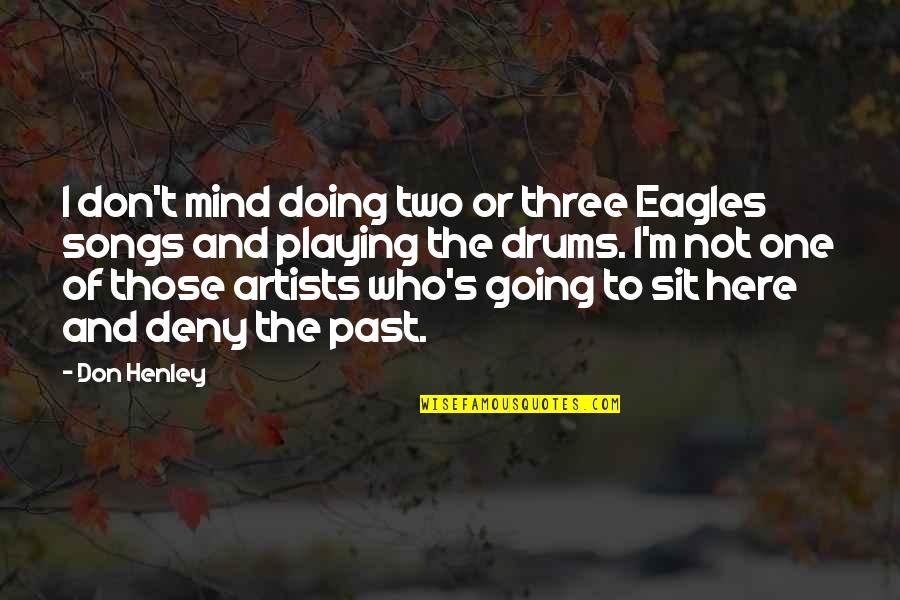 Don Henley Quotes By Don Henley: I don't mind doing two or three Eagles