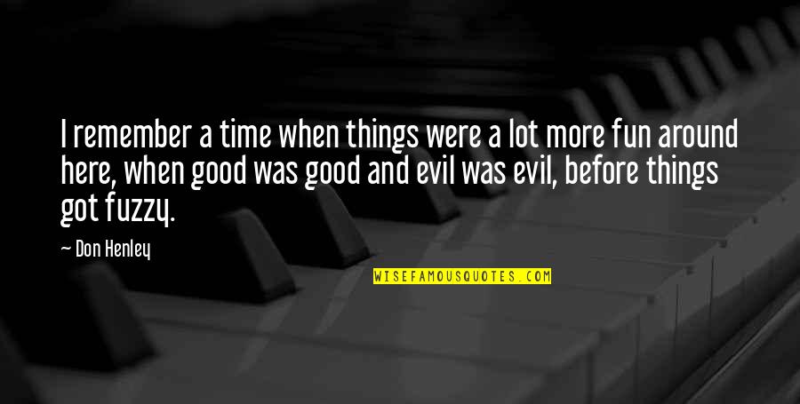 Don Henley Quotes By Don Henley: I remember a time when things were a