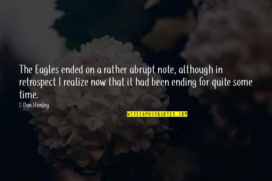 Don Henley Quotes By Don Henley: The Eagles ended on a rather abrupt note,
