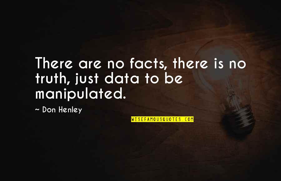 Don Henley Quotes By Don Henley: There are no facts, there is no truth,