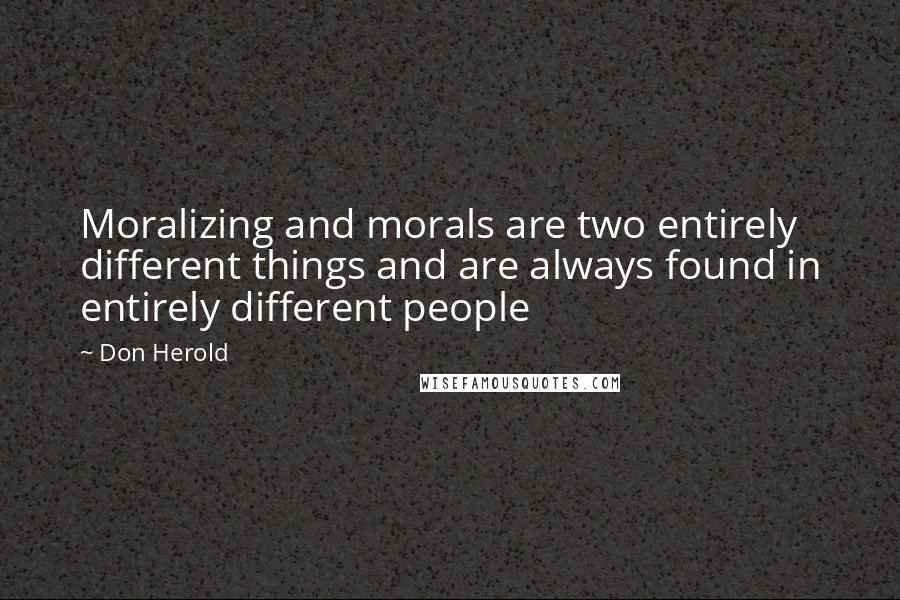 Don Herold quotes: Moralizing and morals are two entirely different things and are always found in entirely different people