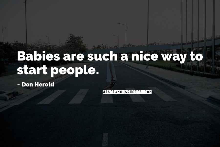 Don Herold quotes: Babies are such a nice way to start people.