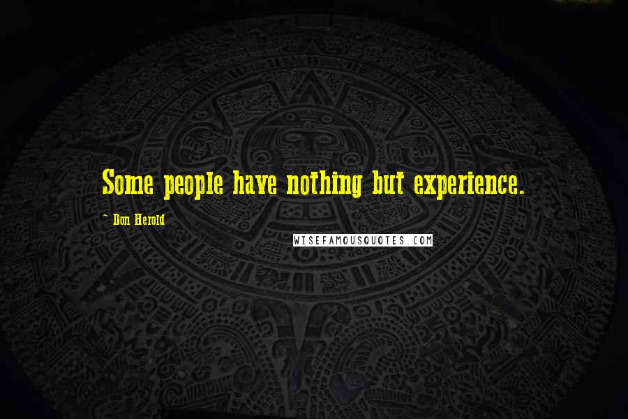 Don Herold quotes: Some people have nothing but experience.