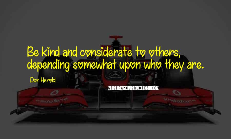 Don Herold quotes: Be kind and considerate to others, depending somewhat upon who they are.