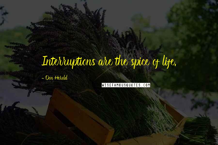 Don Herold quotes: Interruptions are the spice of life.