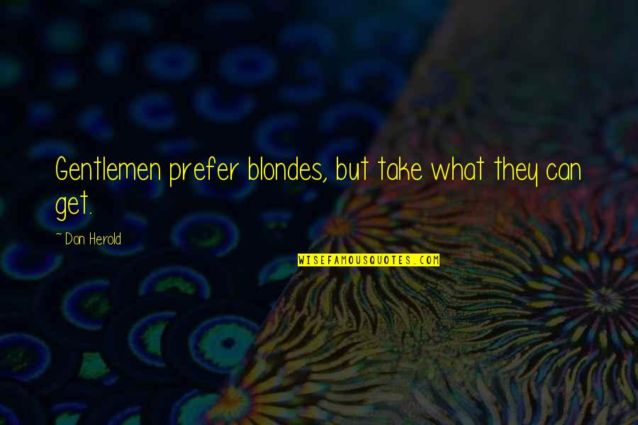 Don Herold Quotes By Don Herold: Gentlemen prefer blondes, but take what they can