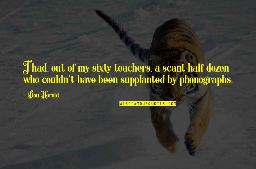 Don Herold Quotes By Don Herold: I had, out of my sixty teachers, a