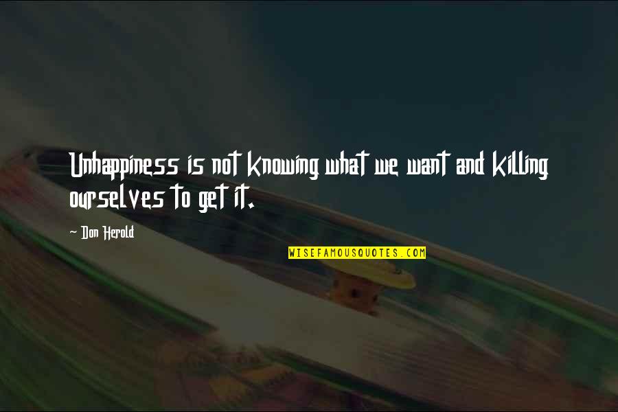 Don Herold Quotes By Don Herold: Unhappiness is not knowing what we want and