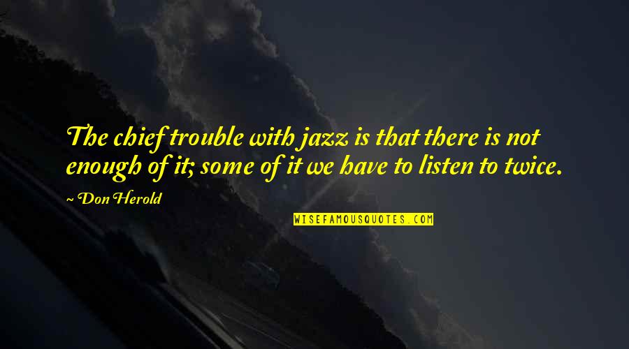 Don Herold Quotes By Don Herold: The chief trouble with jazz is that there