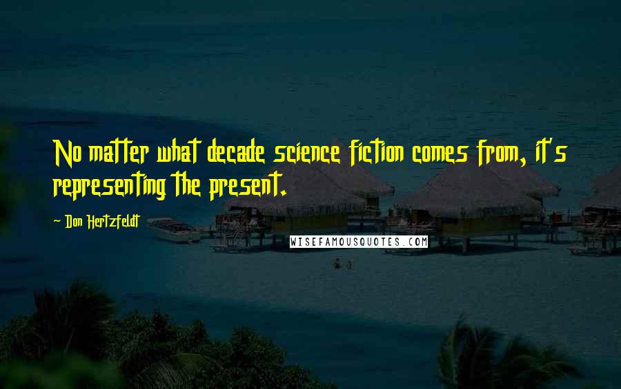 Don Hertzfeldt quotes: No matter what decade science fiction comes from, it's representing the present.