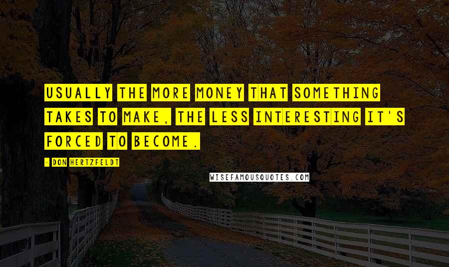 Don Hertzfeldt quotes: Usually the more money that something takes to make, the less interesting it's forced to become.
