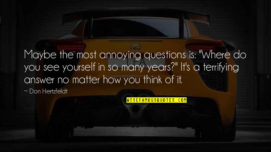 Don Hertzfeldt Quotes By Don Hertzfeldt: Maybe the most annoying questions is: "Where do Don Hertzfeldt Quotes By Don Hertzfeldt: Maybe the most annoying questions is: "Where do