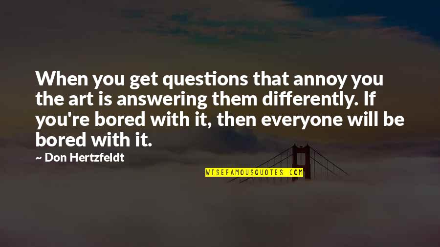 Don Hertzfeldt Quotes By Don Hertzfeldt: When you get questions that annoy you the