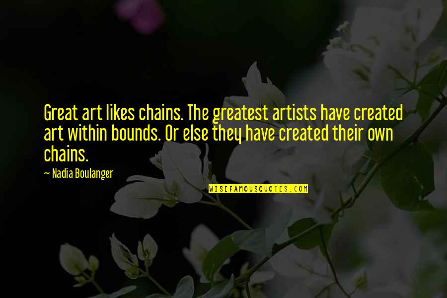 Don Hertzfeldt Quotes By Nadia Boulanger: Great art likes chains. The greatest artists have