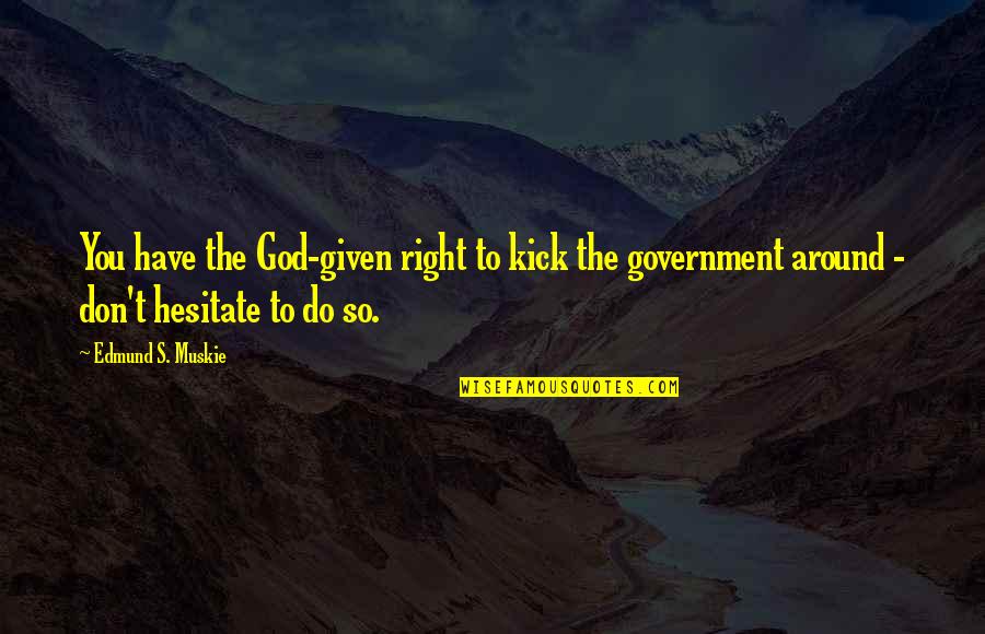 Don Hesitate Quotes By Edmund S. Muskie: You have the God-given right to kick the