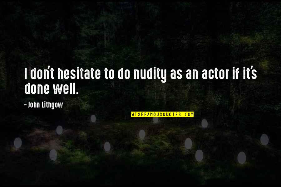 Don Hesitate Quotes By John Lithgow: I don't hesitate to do nudity as an